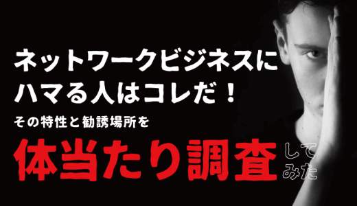 ネットワークビジネスにハマる人の特性と勧誘場所を体当たり調査してみた