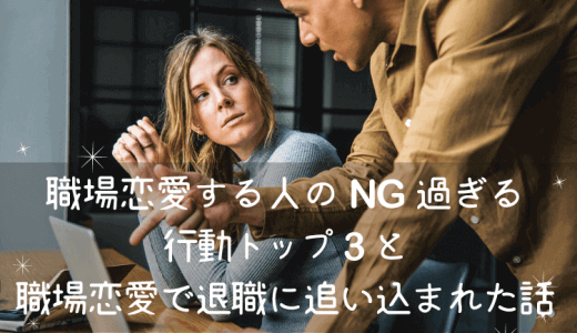 職場恋愛する人のNG過ぎる行動トップ３と職場恋愛で退職に追い込まれた人の話