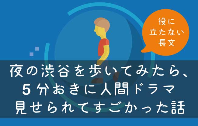 夜の渋谷を歩いてみたら 5分おきに人間ドラマ見せられてすごかった話 実話