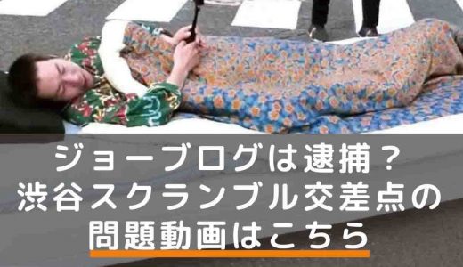 渋谷スクランブル交差点ベッドの問題動画はこちら。ユーチューバーのジョーブログは逮捕？